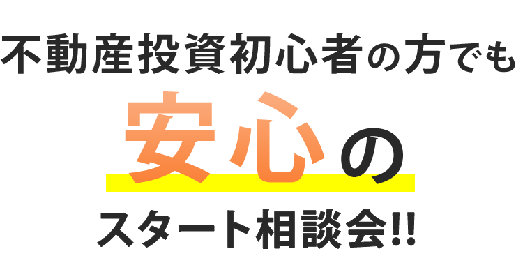 不動産投資初心者の方でも安心のスタート相談会！